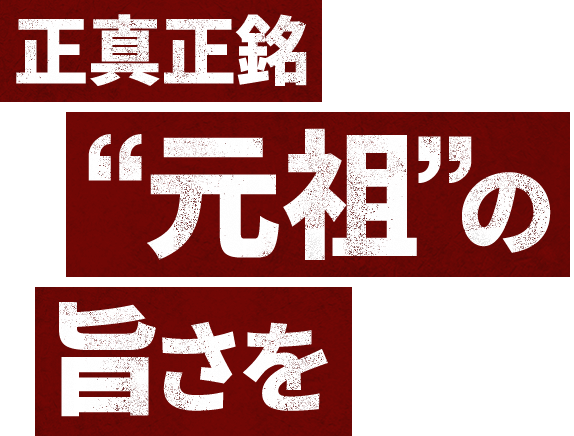 正真正銘“元祖”の旨さを